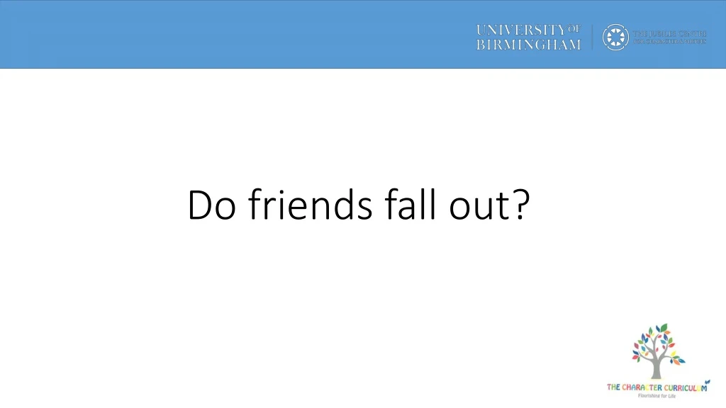 do friends fall out