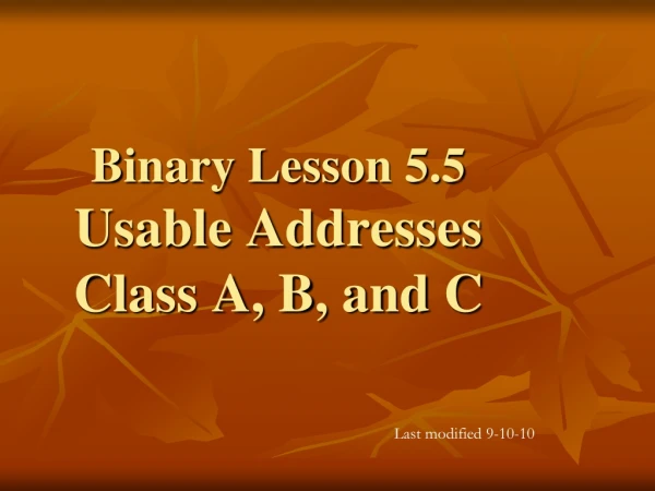 Binary Lesson 5.5 Usable Addresses Class A, B, and C