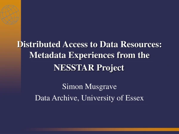 Distributed Access to Data Resources: Metadata Experiences from the NESSTAR Project