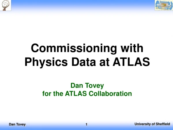 Commissioning with Physics Data at ATLAS Dan Tovey for the ATLAS Collaboration