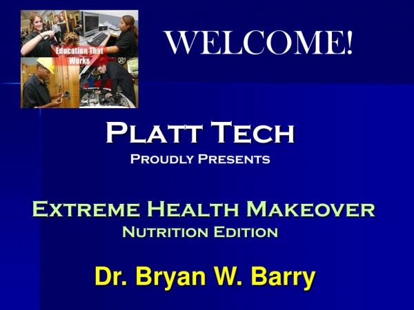 WELCOME! Platt Tech Proudly Presents Extreme Health Makeover Nutrition Edition