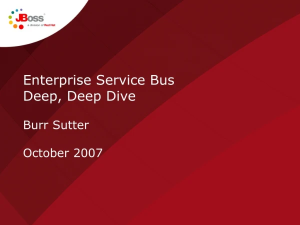 Enterprise Service Bus Deep, Deep Dive Burr Sutter October 2007