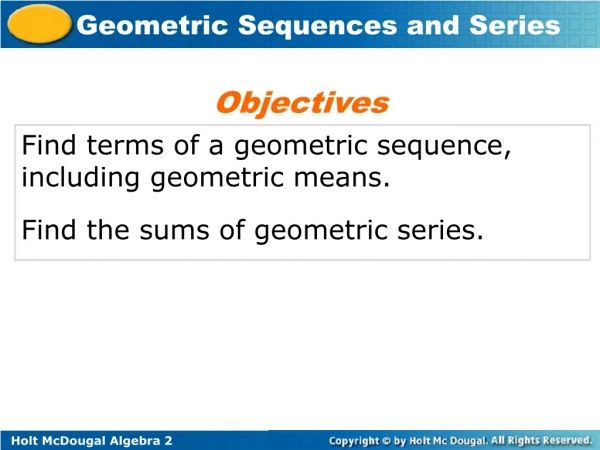 Find terms of a geometric sequence, including geometric means. Find the sums of geometric series.
