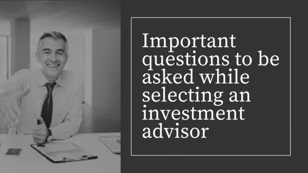 Important questions to be asked while selecting an investment advisor