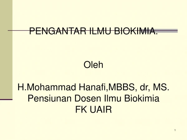 PENGANTAR ILMU BIOKIMIA. Oleh H.Mohammad Hanafi,MBBS, dr, MS. Pensiunan Dosen Ilmu Biokimia