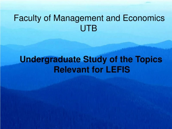 Faculty of Management and Economics UTB Undergraduate Study of the Topics Relevant for LEFIS