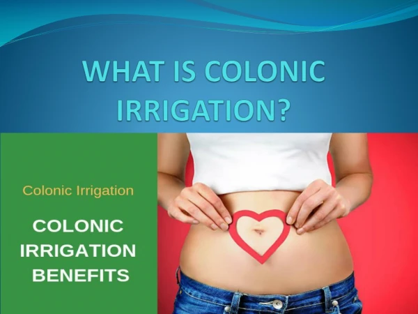 WHAT IS COLONIC IRRIGATION?