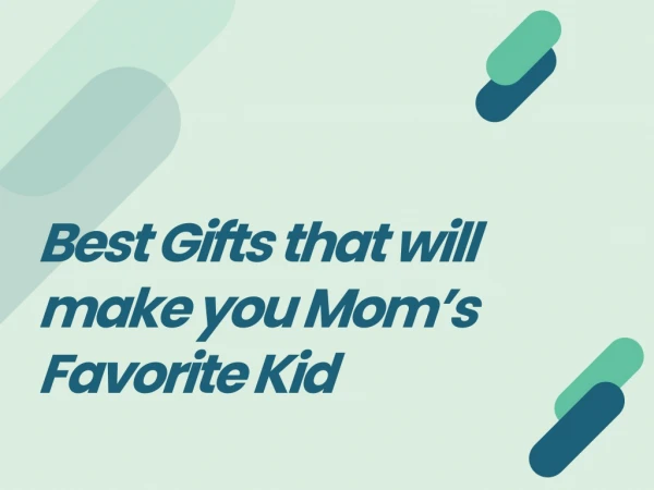 Best Gifts that will make you Mom’s Favorite Kid