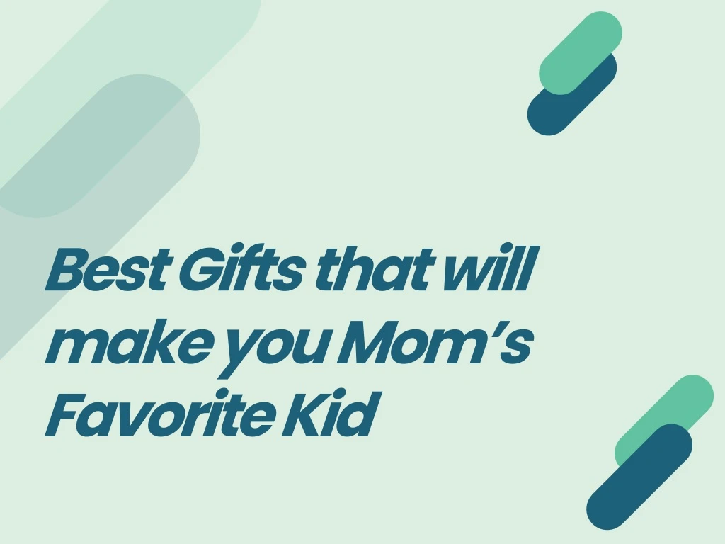 best gifts that will make you mom s favorite kid