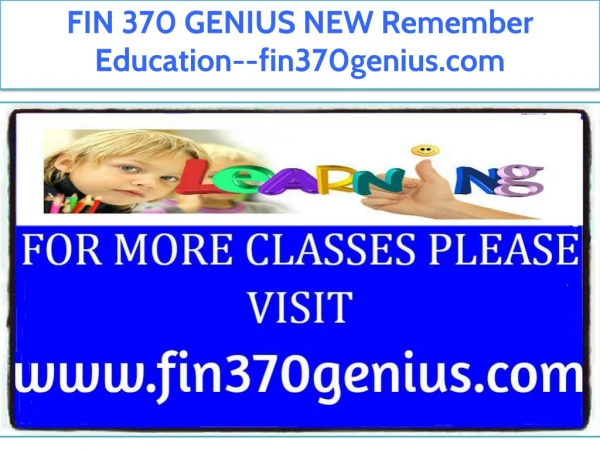 FIN 370 GENIUS NEW Remember Education--fin370genius.com