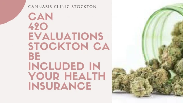 Can 420 Evaluations Stockton CA be Included In Your Health Insurance ?
