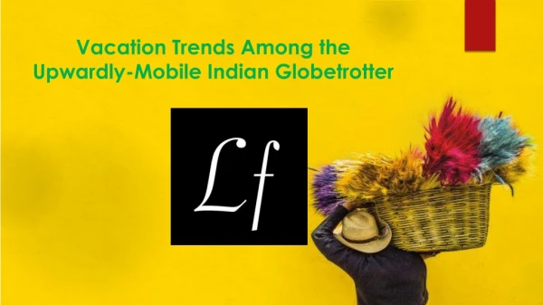 Vacation Trends Among the Upwardly-Mobile Indian Globetrotter