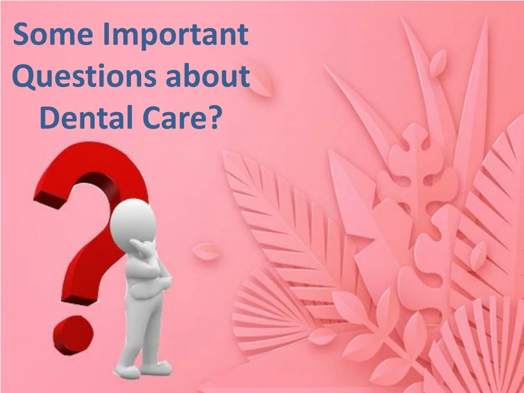 some important questions about dental care