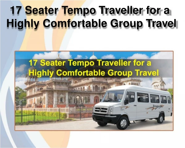 17 Seater Tempo Traveller for a Highly Comfortable Group Travel - Harivansh Tours