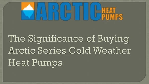 The Significance of Buying Arctic Series Cold Weather Heat Pumps