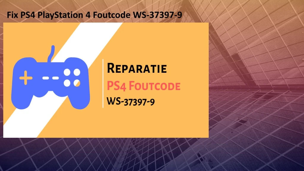 fix ps4 playstation 4 foutcode ws 37397 9