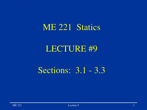 ME 221 Statics LECTURE #9 Sections: 3.1 - 3.3
