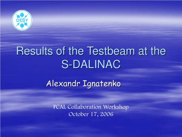 Results of the Testbeam at the S-DALINAC