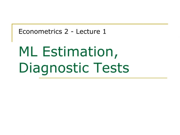 Econometrics 2 - Lecture 1 ML Estimation, Diagnostic Tests