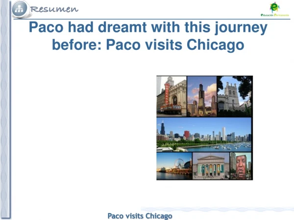 Paco had dreamt with this journey before: Paco visits Chicago