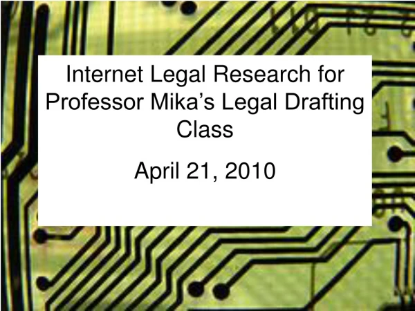 Internet Legal Research for Professor Mika’s Legal Drafting Class April 21, 2010