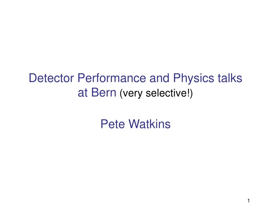 detector performance and physics talks at bern very selective