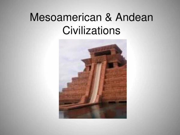 Mesoamerican &amp; Andean Civilizations