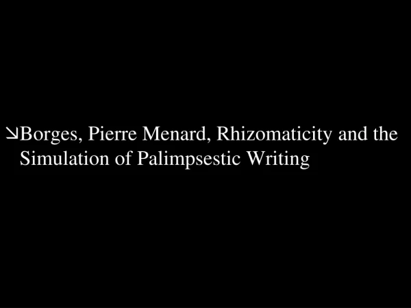 Borges, Pierre Menard, Rhizomaticity and the Simulation of Palimpsestic Writing