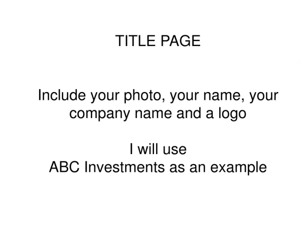 TITLE PAGE Include your photo, your name, your company name and a logo I will use