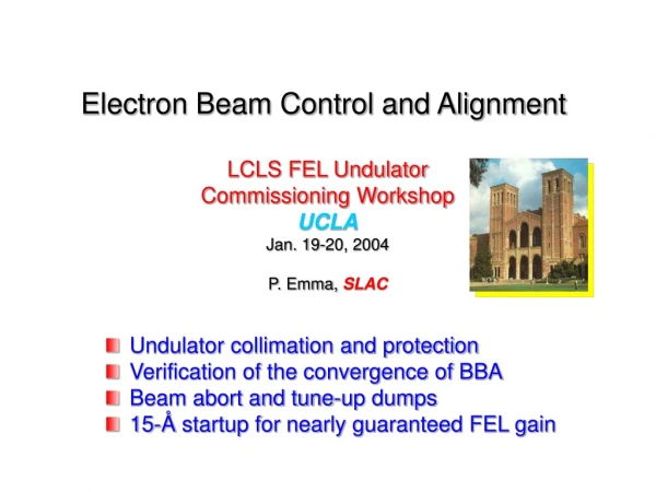 Electron Beam Control and Alignment LCLS FEL Undulator Commissioning Workshop UCLA