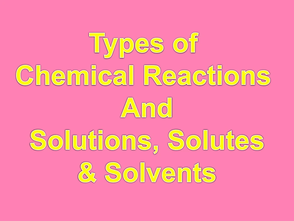 types of chemical reactions and solutions solutes