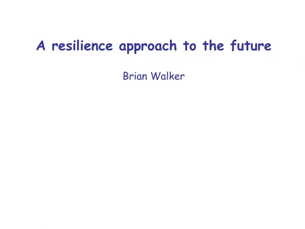 A resilience approach to the future Brian Walker