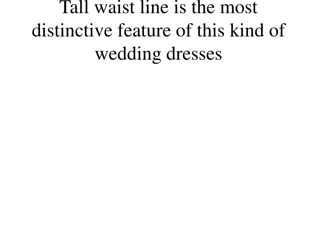 tall waist line is the most distinctive feature of this kind of wedding dresses