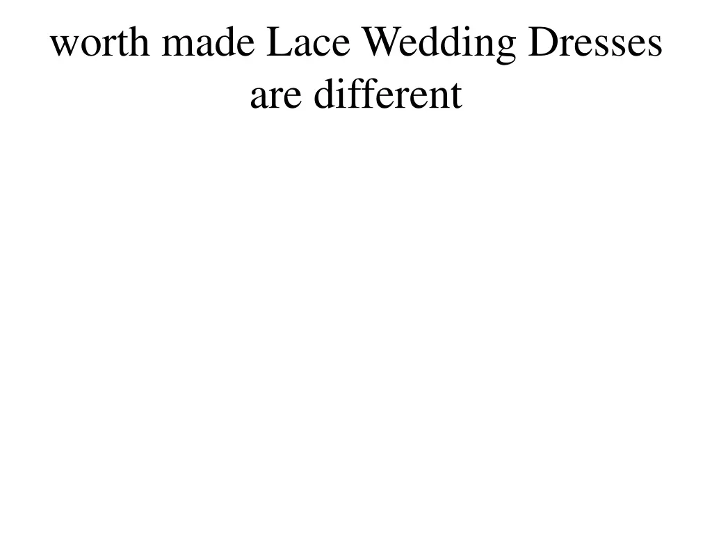 worth made lace wedding dresses are different