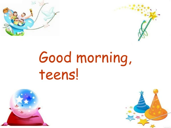 Good morning, teens!