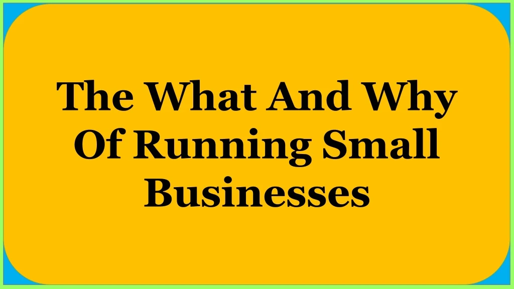 the what and why of running small businesses