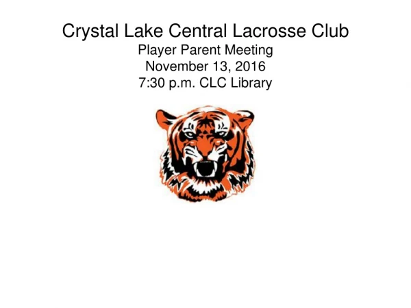Crystal Lake Central Lacrosse Club Player Parent Meeting November 13, 2016 7:30 p.m. CLC Library