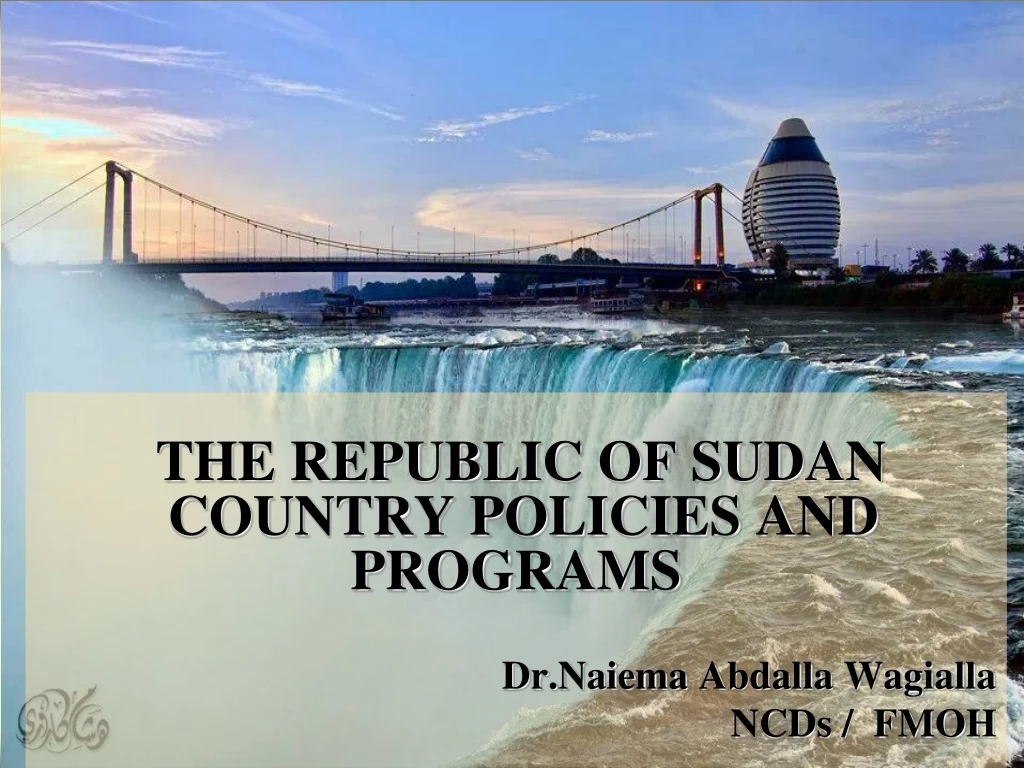 the republic of sudan country policies and programs dr naiema a bdalla wagialla ncds fmoh