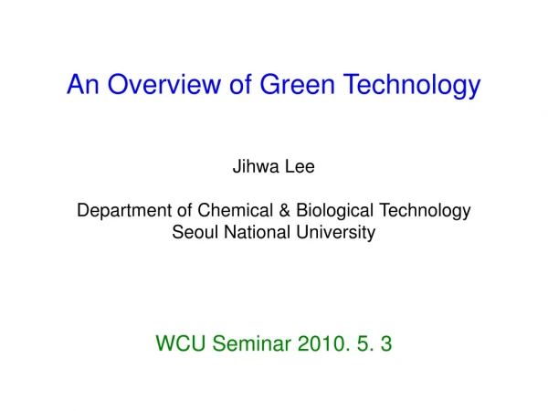 An Overview of Green Technology Jihwa Lee Department of Chemical &amp; Biological Technology