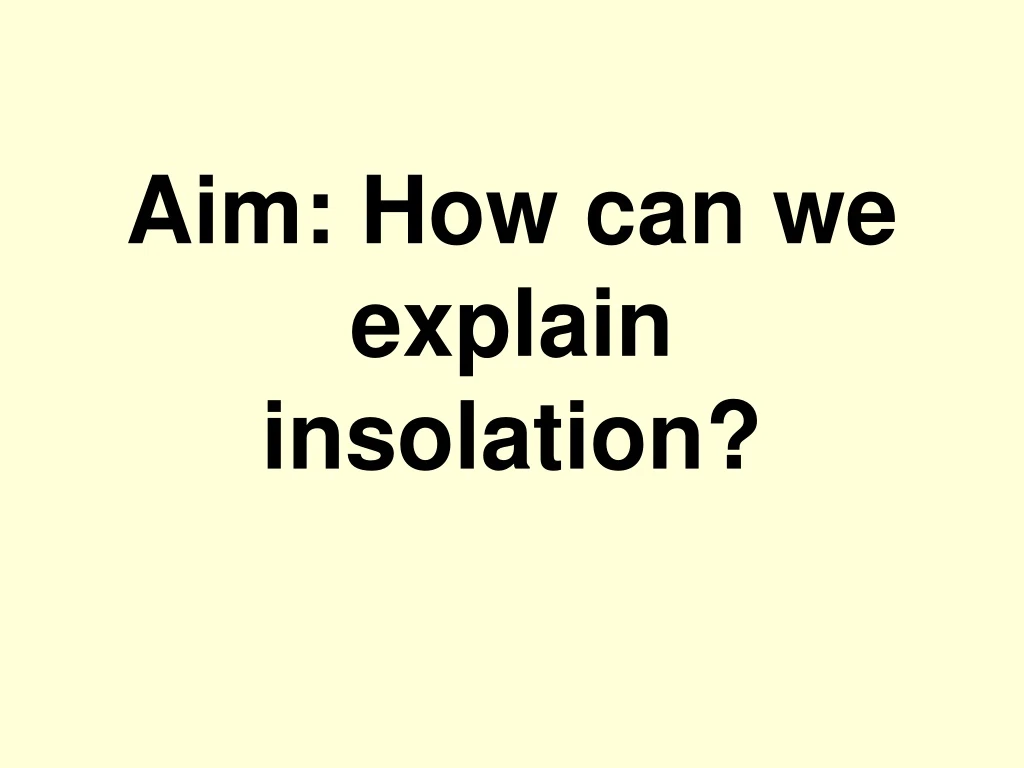 aim how can we explain insolation
