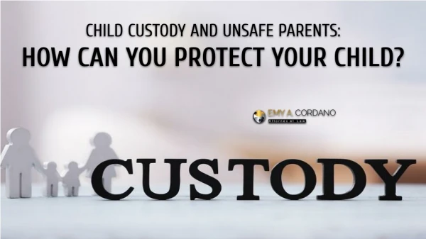 Child Custody and Unsafe Parents How can You Protect your Child