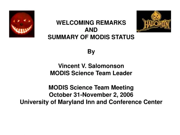 WELCOMING REMARKS AND SUMMARY OF MODIS STATUS By Vincent V. Salomonson MODIS Science Team Leader