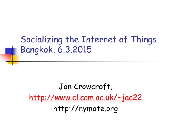 Socializing the Internet of Things Bangkok, 6.3.2015
