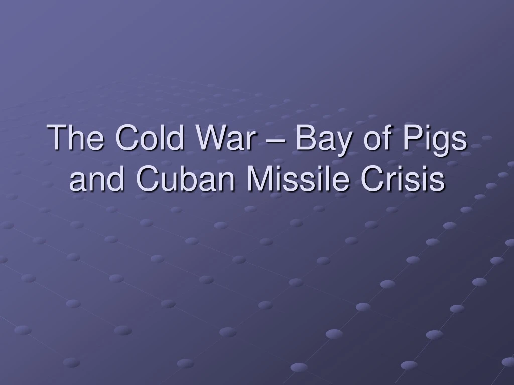 the cold war bay of pigs and cuban missile crisis