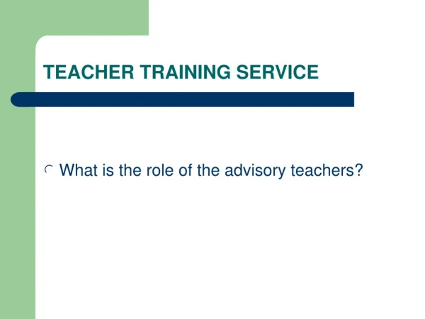 TEACHER TRAINING SERVICE