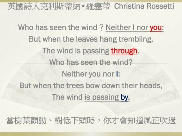 英國詩人克利斯蒂納 • 羅塞蒂 Christina Rossetti Who has seen the wind ？ Neither I nor you :