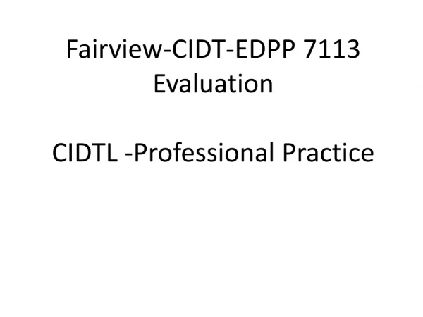 Fairview-CIDT-EDPP 7113 Evaluation CIDTL -Professional Practice