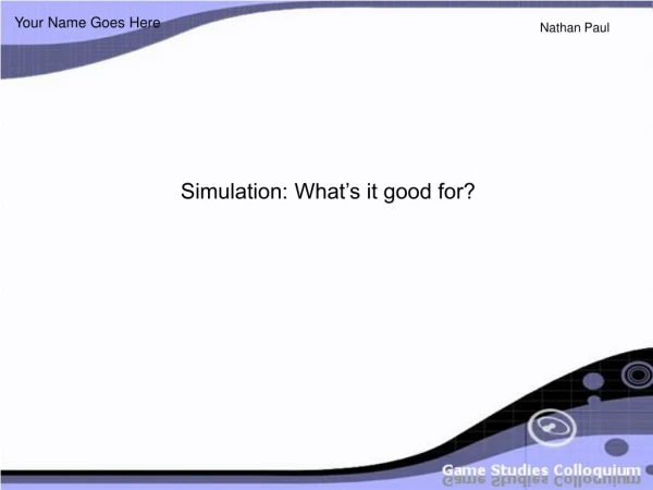 Simulation: What’s it good for?