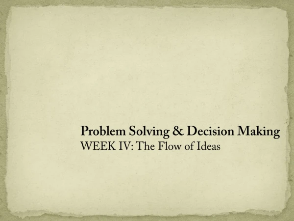 Problem Solving &amp; Decision Making WEEK IV: The Flow of Ideas