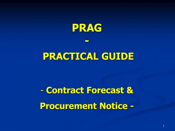 PRAG - PRACTIC AL G U ID E Contract Forecast &amp; Procurement Notice -